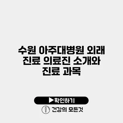 수원 아주대병원 외래 진료 의료진 소개와 진료 과목