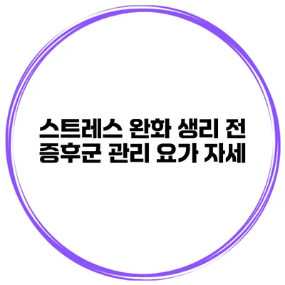 스트레스 완화 생리 전 증후군 관리 요가 자세