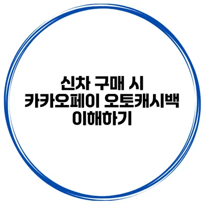 신차 구매 시 카카오페이 오토캐시백 이해하기