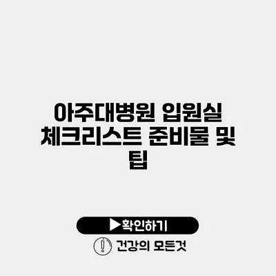 아주대병원 입원실 체크리스트 준비물 및 팁