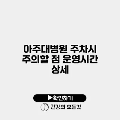 아주대병원 주차시 주의할 점 운영시간 상세