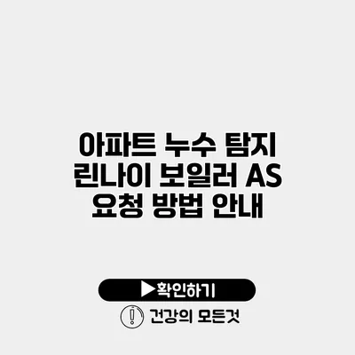 아파트 누수 탐지 린나이 보일러 A/S 요청 방법 안내
