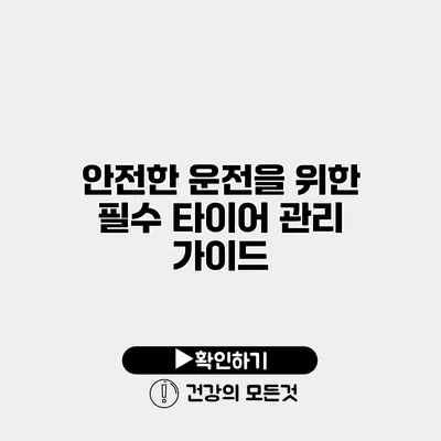 안전한 운전을 위한 필수 타이어 관리 가이드
