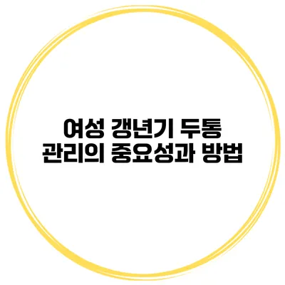 여성 갱년기 두통 관리의 중요성과 방법
