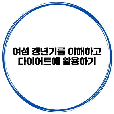 여성 갱년기를 이해하고 다이어트에 활용하기