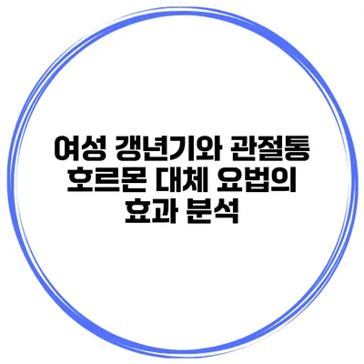 여성 갱년기와 관절통 호르몬 대체 요법의 효과 분석