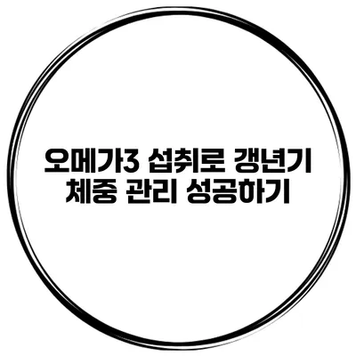 오메가3 섭취로 갱년기 체중 관리 성공하기