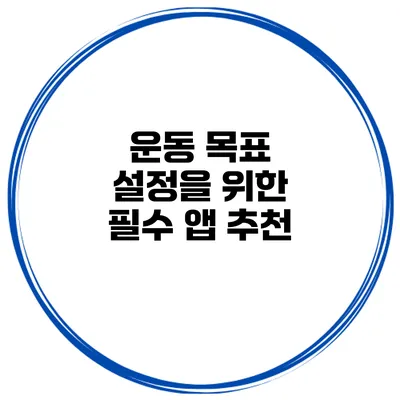 운동 목표 설정을 위한 필수 앱 추천