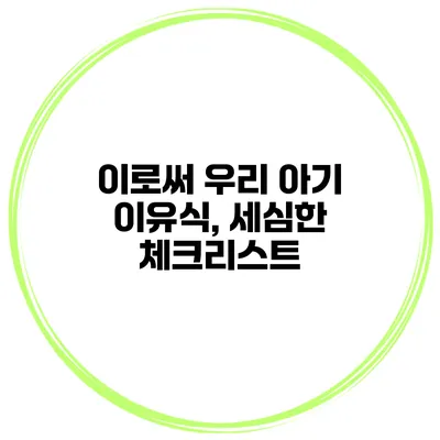 이로써 우리 아기 이유식, 세심한 체크리스트