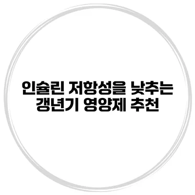 인슐린 저항성을 낮추는 갱년기 영양제 추천