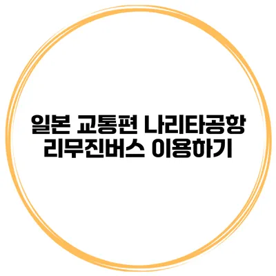 일본 교통편 나리타공항 리무진버스 이용하기