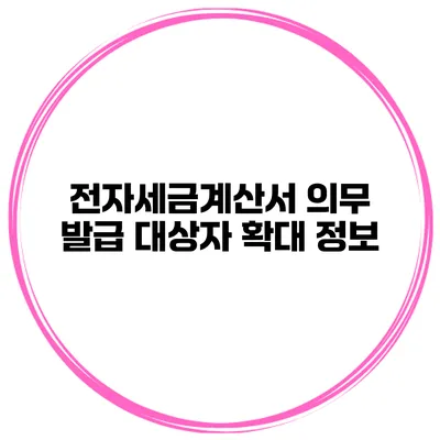 전자세금계산서 의무 발급 대상자 확대 정보