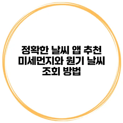 정확한 날씨 앱 추천 미세먼지와 원기 날씨 조회 방법