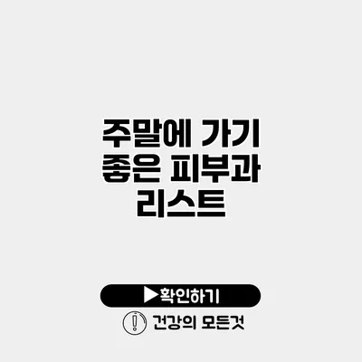 주말에 가기 좋은 피부과 리스트