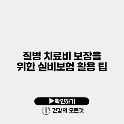 질병 치료비 보장을 위한 실비보험 활용 팁