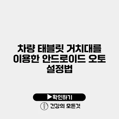 차량 태블릿 거치대를 이용한 안드로이드 오토 설정법