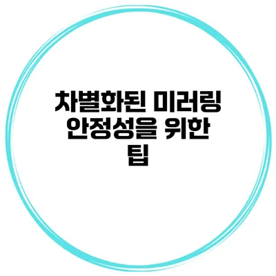 차별화된 미러링 안정성을 위한 팁