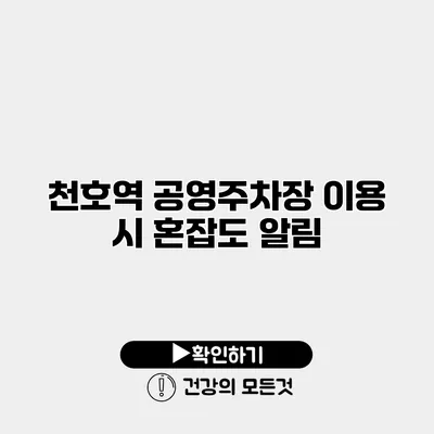 천호역 공영주차장 이용 시 혼잡도 알림