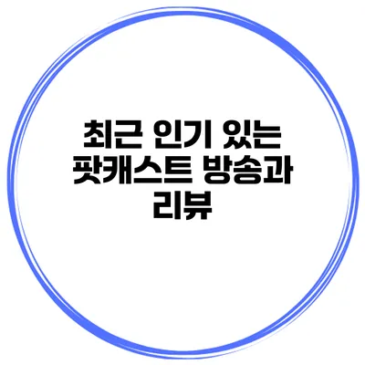 최근 인기 있는 팟캐스트 방송과 리뷰