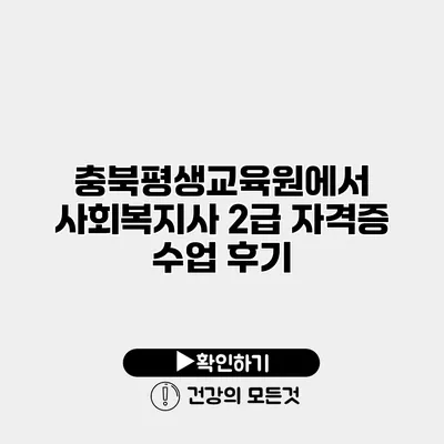 충북평생교육원에서 사회복지사 2급 자격증 수업 후기