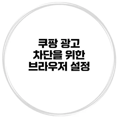 쿠팡 광고 차단을 위한 브라우저 설정