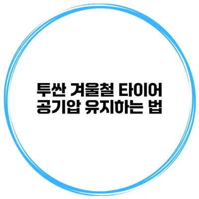 투싼 겨울철 타이어 공기압 유지하는 법