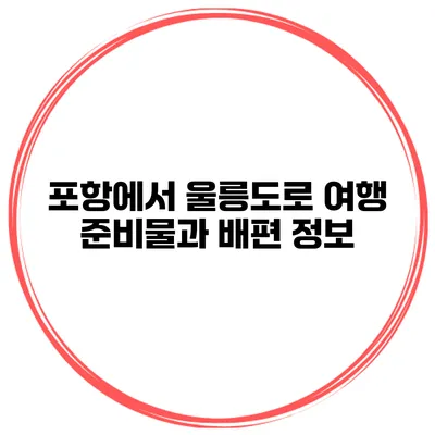 포항에서 울릉도로 여행 준비물과 배편 정보