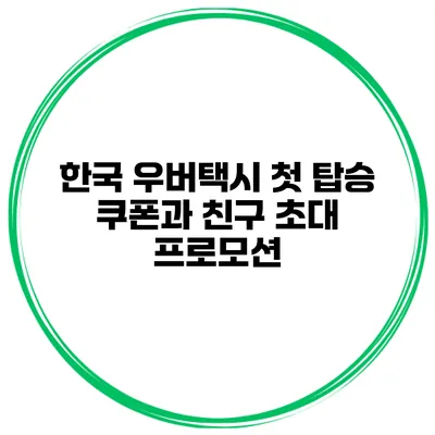 한국 우버택시 첫 탑승 쿠폰과 친구 초대 프로모션